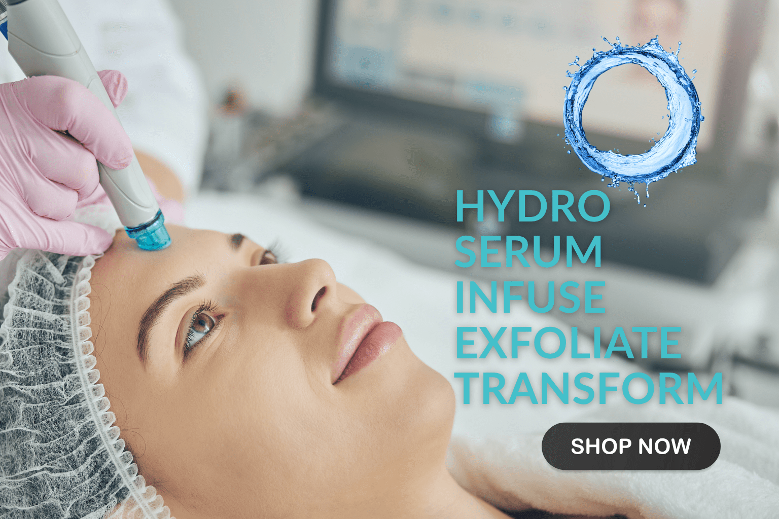 Hydrodermabrasion Serum, women having hydrofacial treatment in spa backgroung, letter say Hydro Infuse , exfolia and transform